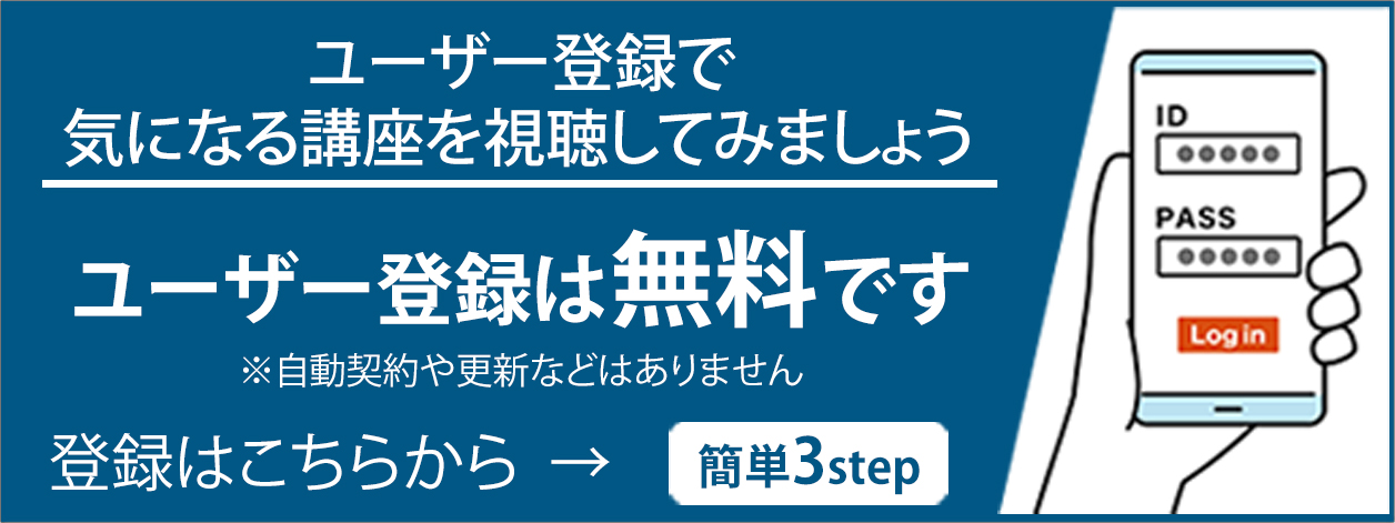 ユーザー登録で気になる講座を視聴してみましょう。ユーザー登録は無料です。